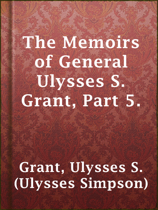 Title details for The Memoirs of General Ulysses S. Grant, Part 5. by Ulysses S. (Ulysses Simpson) Grant - Available